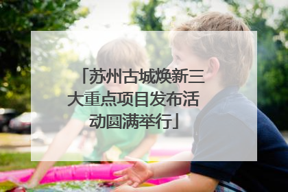 苏州古城焕新三大重点项目发布活动圆满举行