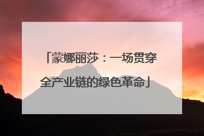 蒙娜丽莎：一场贯穿全产业链的绿色革命