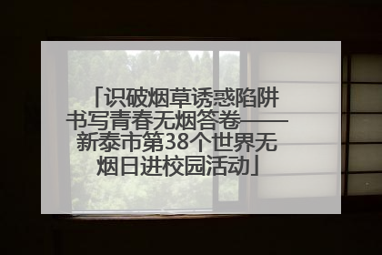 识破烟草诱惑陷阱 书写青春无烟答卷——新泰市第38个世界无烟日进校园活动