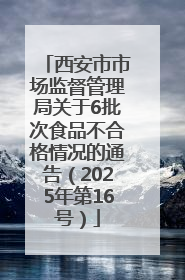 西安市市场监督管理局关于6批次食品不合格情况的通告（2025年第16号）