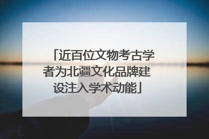 近百位文物考古学者为北疆文化品牌建设注入学术动能
