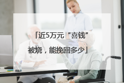 近5万元“喜钱”被烧，能挽回多少