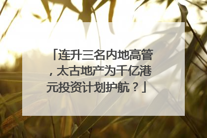连升三名内地高管，太古地产为千亿港元投资计划护航？