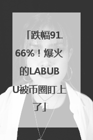 跌幅91.66%！爆火的LABUBU被币圈盯上了