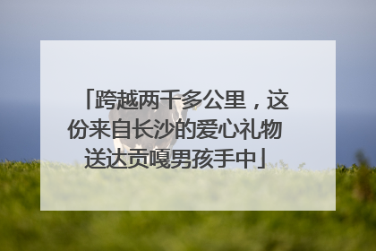 跨越两千多公里，这份来自长沙的爱心礼物送达贡嘎男孩手中
