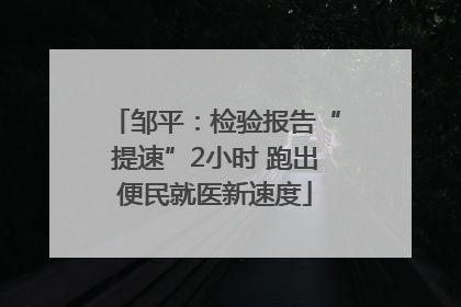 邹平：检验报告“提速”2小时 跑出便民就医新速度