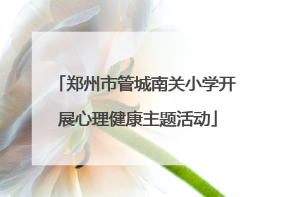 郑州市管城南关小学开展心理健康主题活动