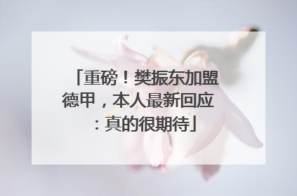 重磅！樊振东加盟德甲，本人最新回应：真的很期待