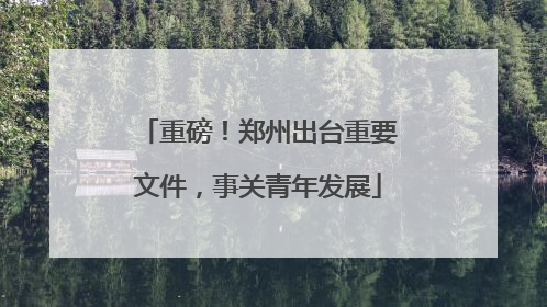 重磅！郑州出台重要文件，事关青年发展