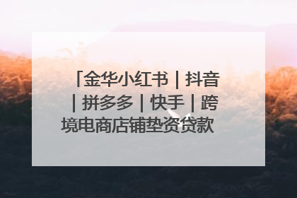 金华小红书｜抖音｜拼多多｜快手｜跨境电商店铺垫资贷款企业-漫商易