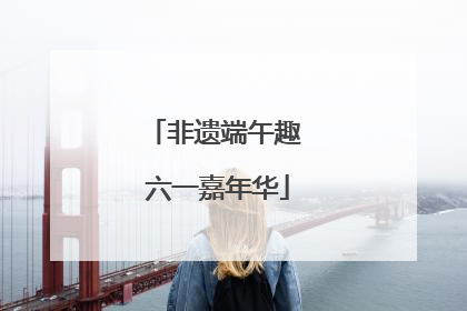 非遗端午趣 六一嘉年华