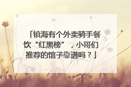 镇海有个外卖骑手餐饮“红黑榜”，小哥们推荐的馆子靠谱吗？