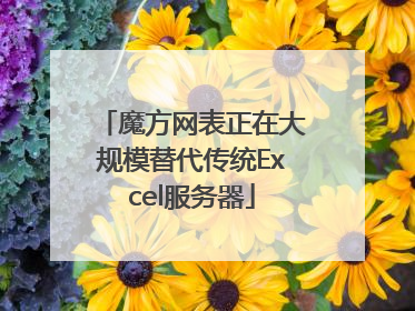 魔方网表正在大规模替代传统Excel服务器