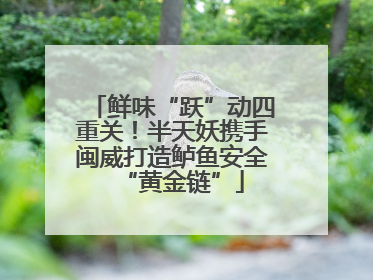 鲜味“跃”动四重关！半天妖携手闽威打造鲈鱼安全“黄金链”