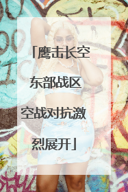 鹰击长空 东部战区空战对抗激烈展开