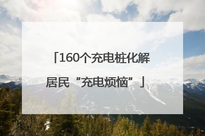 160个充电桩化解居民“充电烦恼”