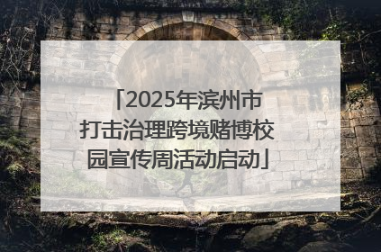2025年滨州市打击治理跨境赌博校园宣传周活动启动