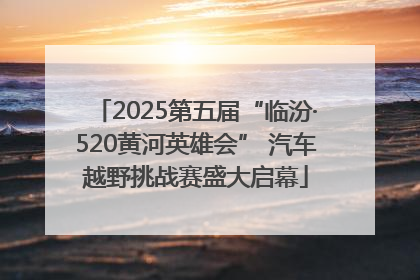 2025第五届“临汾·520黄河英雄会” 汽车越野挑战赛盛大启幕