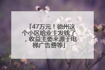 47万元！德州这个小区给业主发钱了，收益主要来源于电梯广告费等