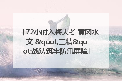 72小时入梅大考 黄冈水文 "三精"战法筑牢防汛屏障